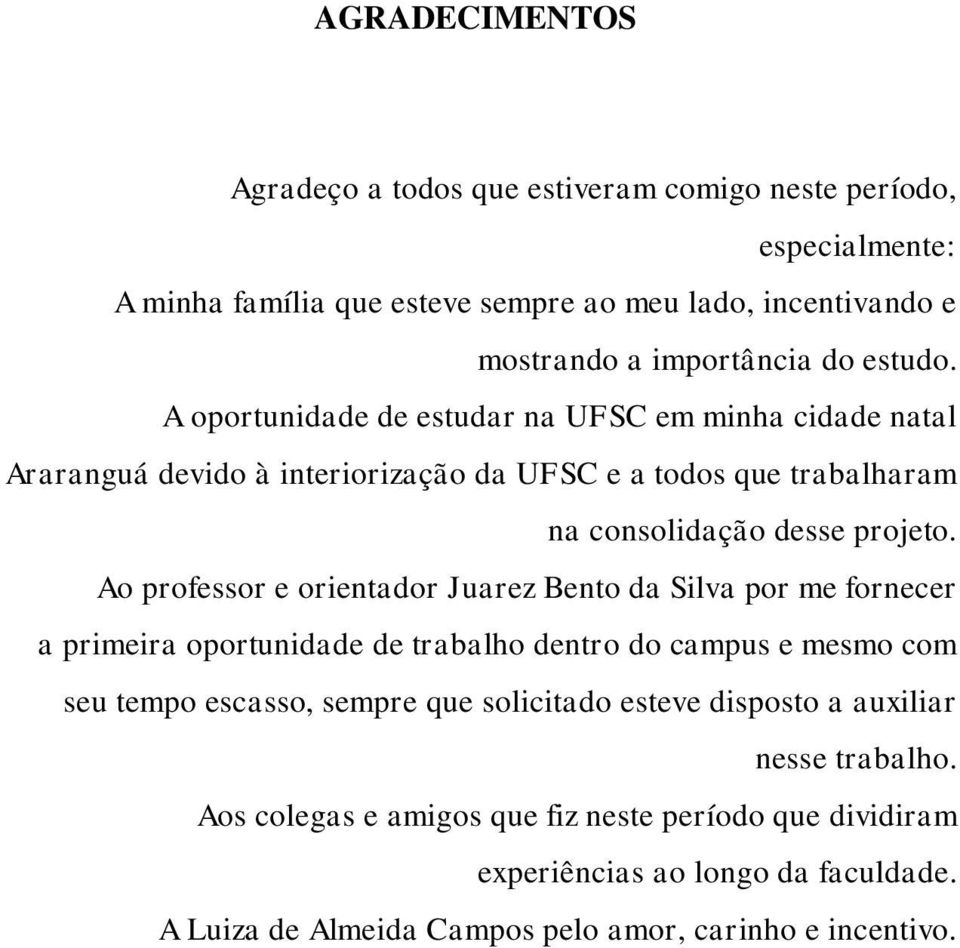 Ao professor e orientador Juarez Bento da Silva por me fornecer a primeira oportunidade de trabalho dentro do campus e mesmo com seu tempo escasso, sempre que solicitado