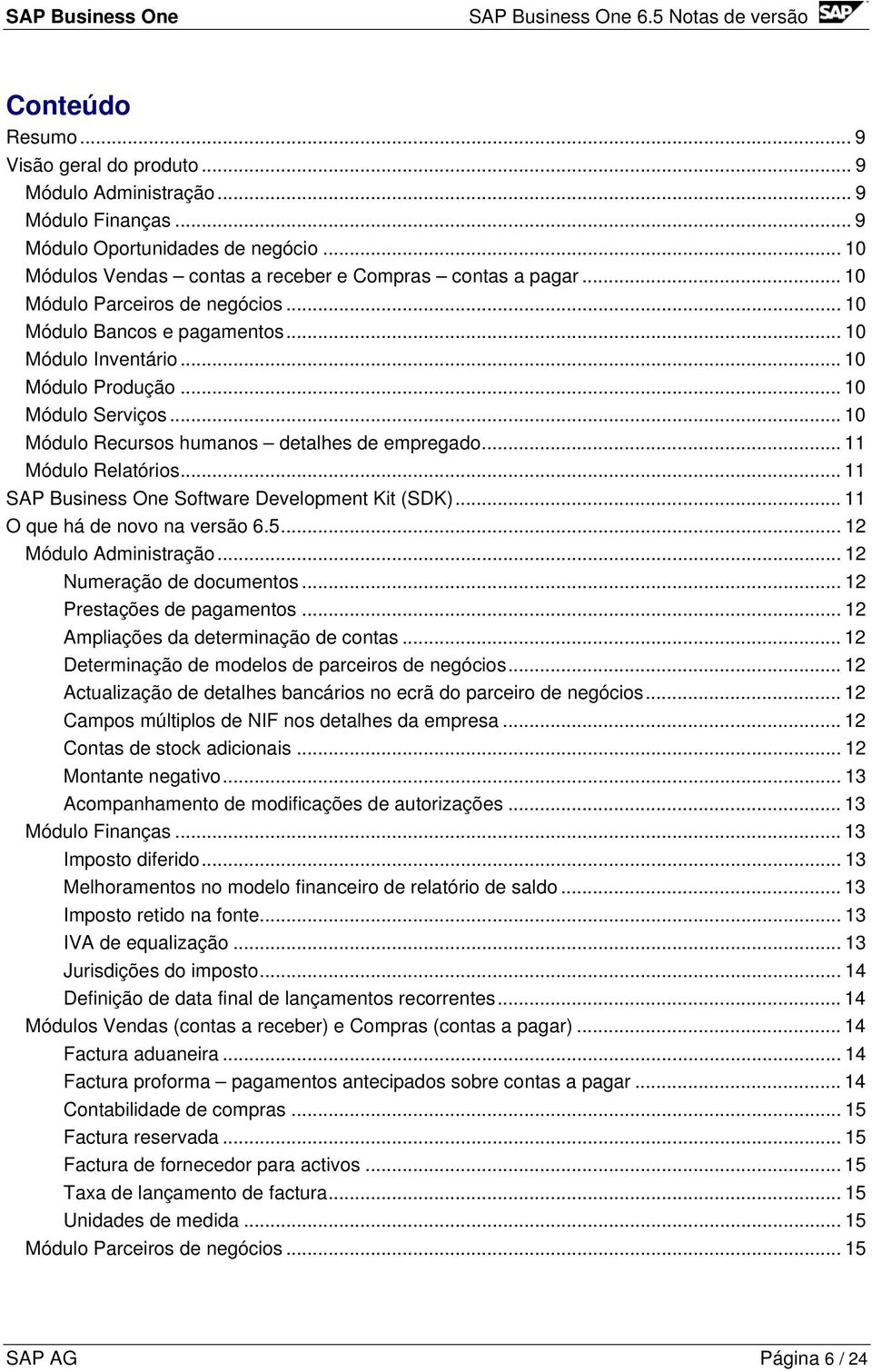 .. 11 Módulo Relatórios... 11 SAP Business One Software Development Kit (SDK)... 11 O que há de novo na versão 6.5... 12 Módulo Administração... 12 Numeração de documentos.