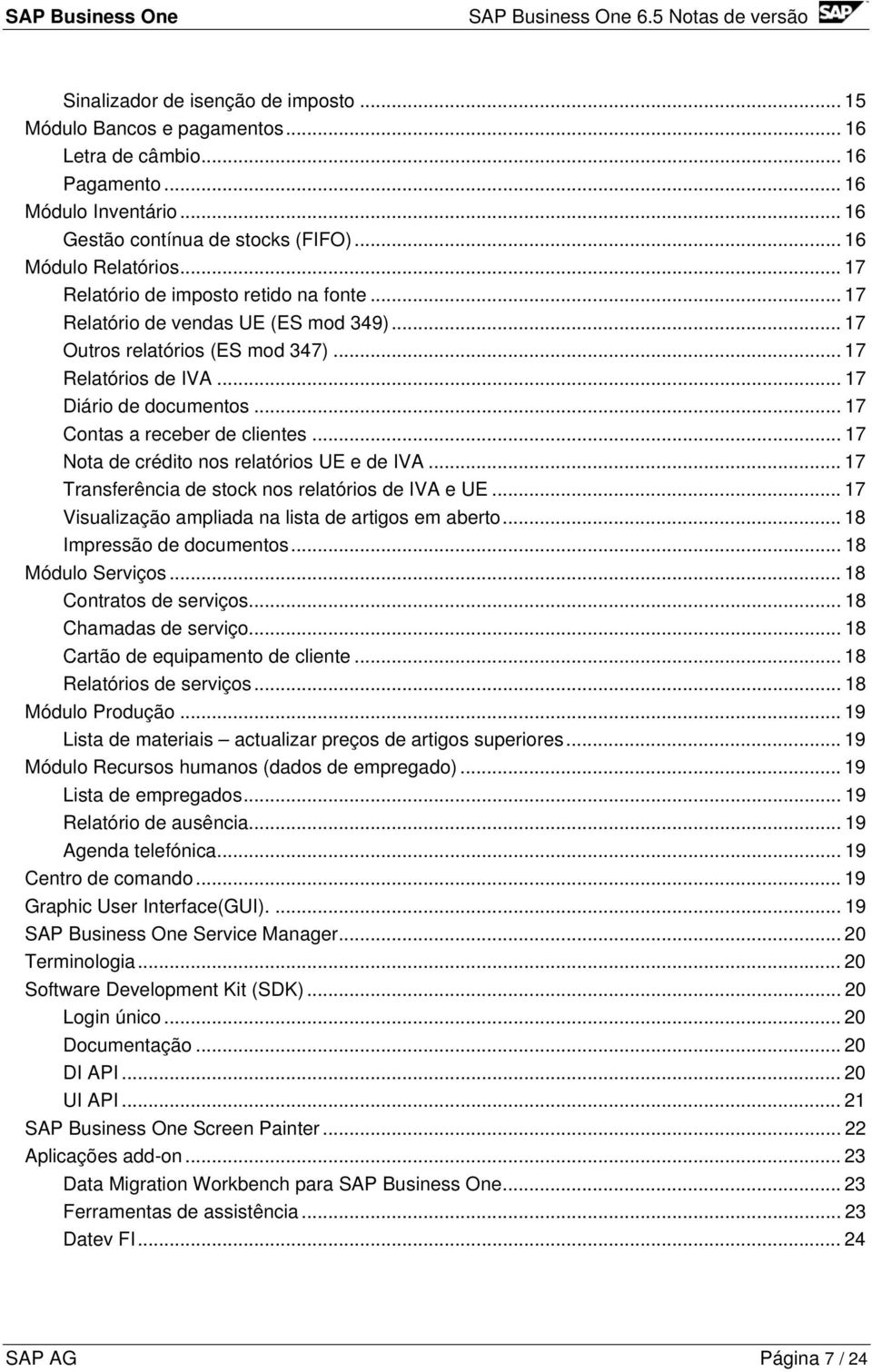 .. 17 Contas a receber de clientes... 17 Nota de crédito nos relatórios UE e de IVA... 17 Transferência de stock nos relatórios de IVA e UE... 17 Visualização ampliada na lista de artigos em aberto.