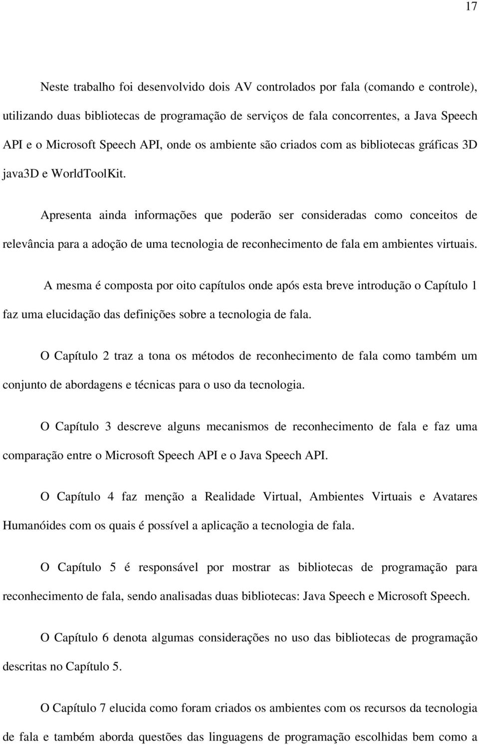 Apresenta ainda informações que poderão ser consideradas como conceitos de relevância para a adoção de uma tecnologia de reconhecimento de fala em ambientes virtuais.