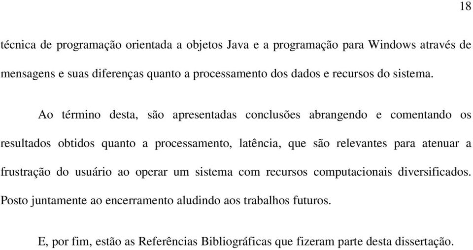 Ao término desta, são apresentadas conclusões abrangendo e comentando os resultados obtidos quanto a processamento, latência, que são