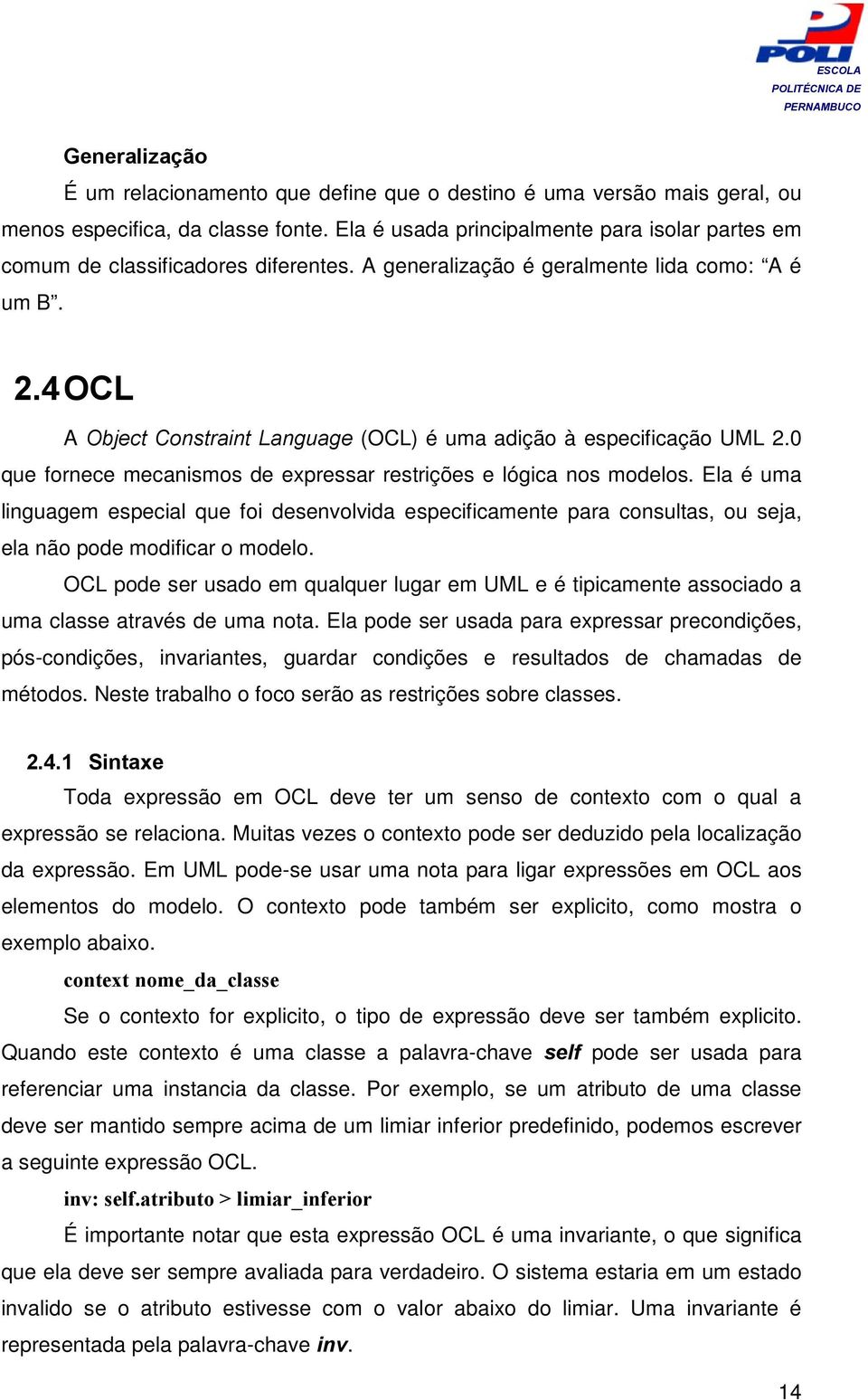 4 OCL A Object Constraint Language (OCL) é uma adição à especificação UML 2.0 que fornece mecanismos de expressar restrições e lógica nos modelos.