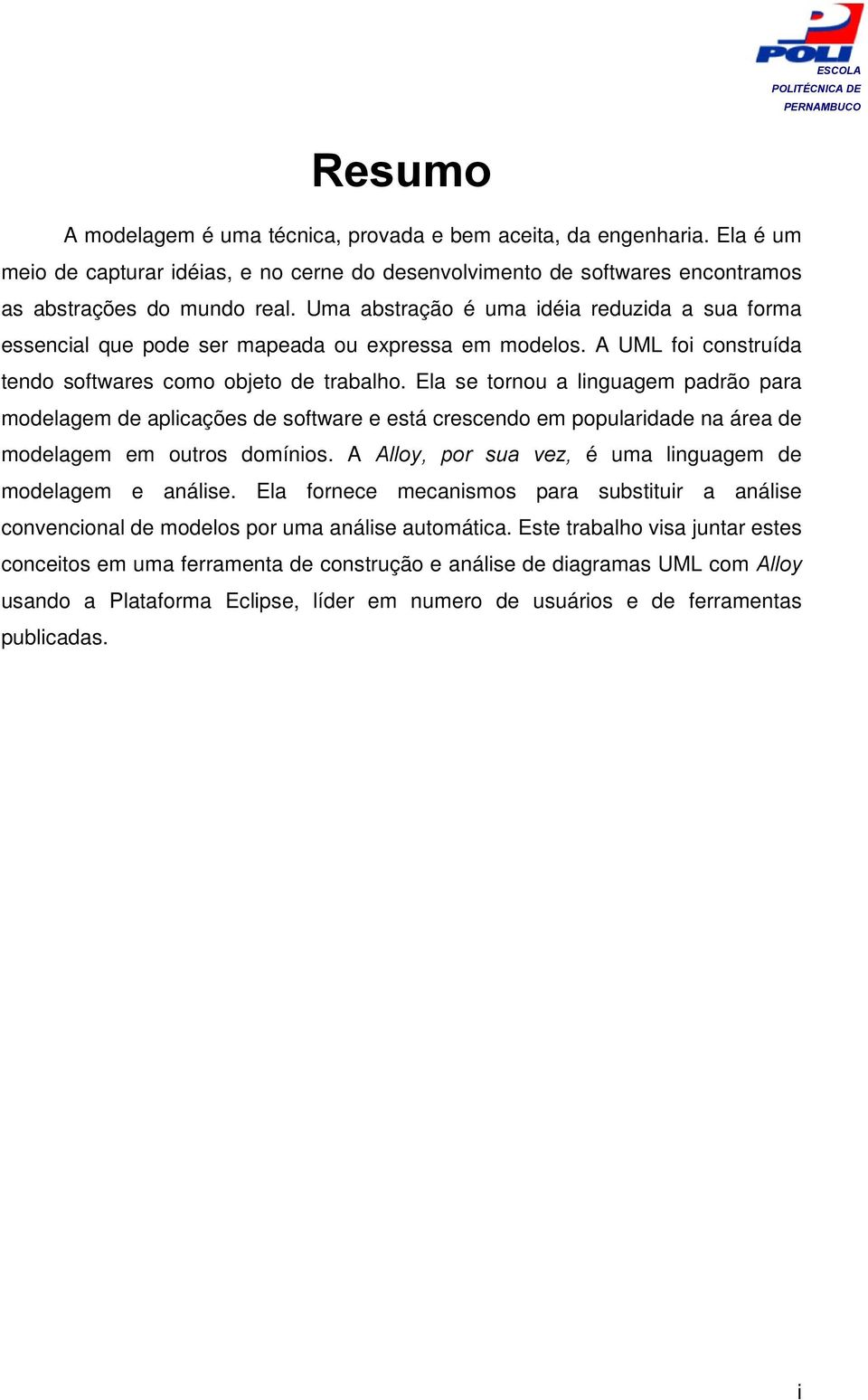 Ela se tornou a linguagem padrão para modelagem de aplicações de software e está crescendo em popularidade na área de modelagem em outros domínios.