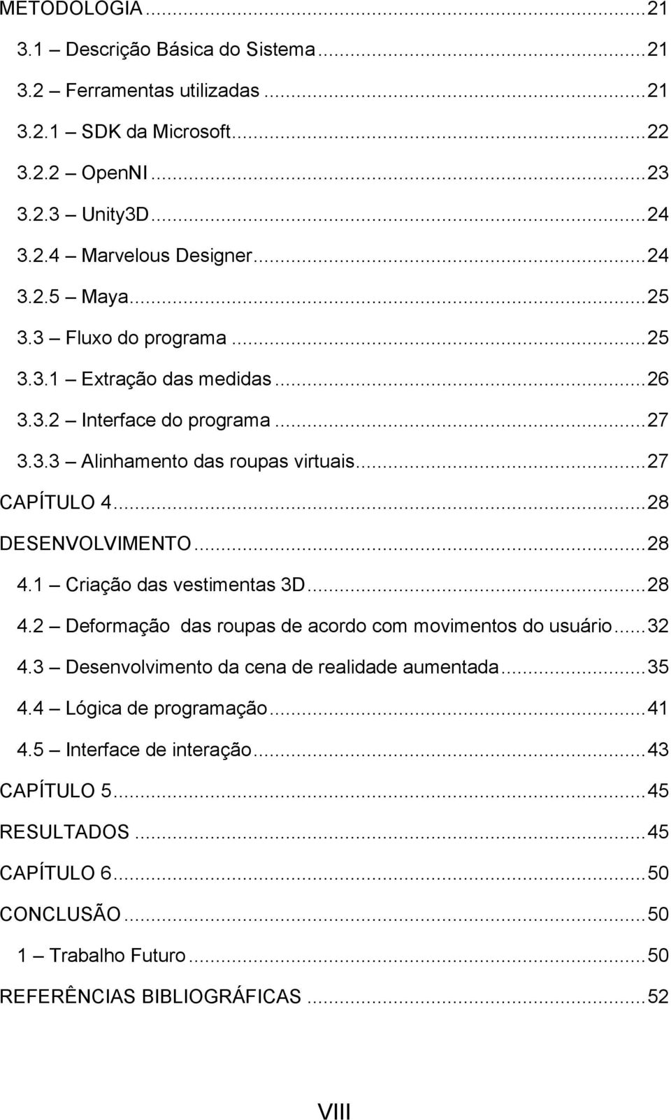 .. 28 DESENVOLVIMENTO... 28 4.1 Criação das vestimentas 3D... 28 4.2 Deformação das roupas de acordo com movimentos do usuário... 32 4.3 Desenvolvimento da cena de realidade aumentada.