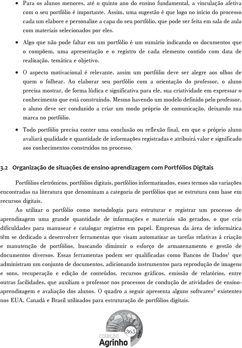 Algo que não pode faltar em um portfólio é um sumário indicando os documentos que o compõem, uma apresentação e o registro de cada elemento contido com data de realização, temática e objetivo.