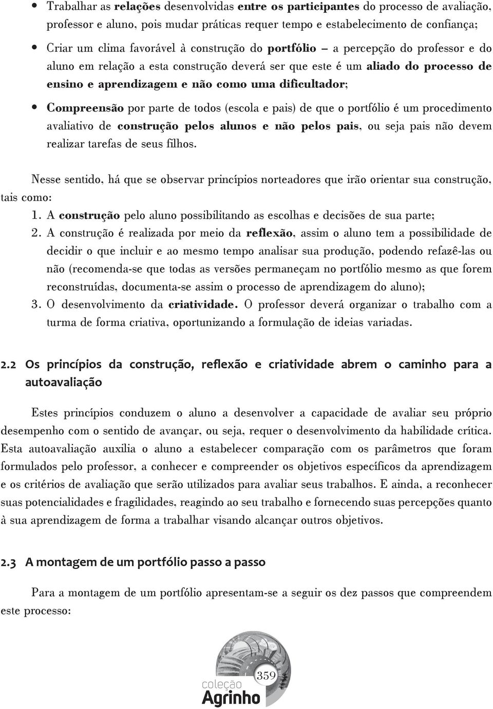 por parte de todos (escola e pais) de que o portfólio é um procedimento avaliativo de construção pelos alunos e não pelos pais, ou seja pais não devem realizar tarefas de seus filhos.