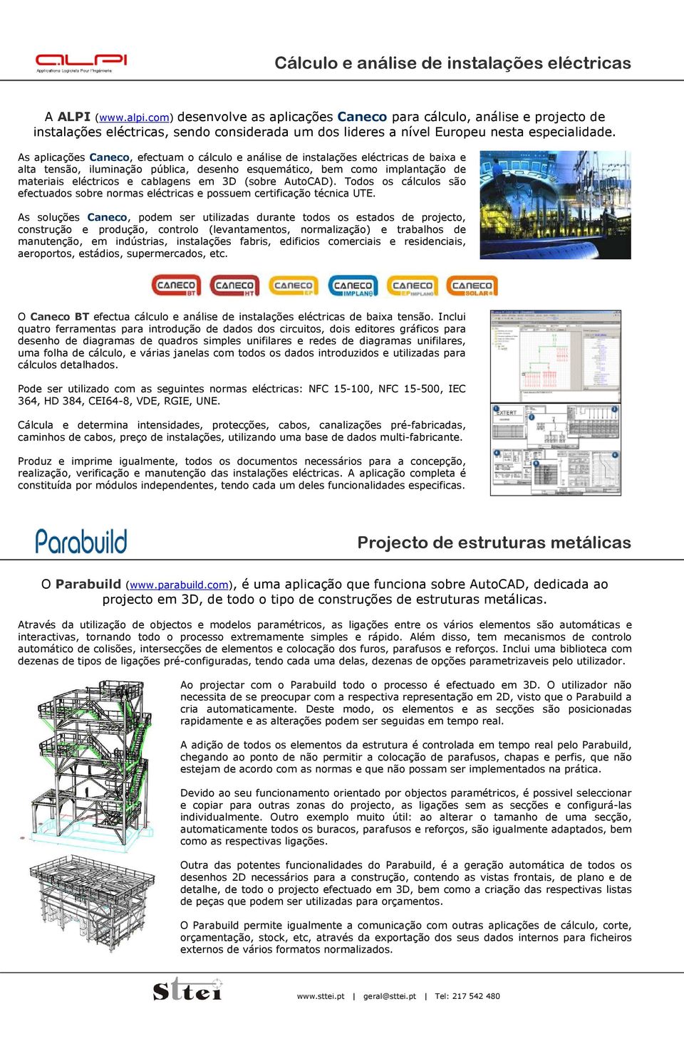 As aplicações Caneco, efectuam o cálculo e análise de instalações eléctricas de baixa e alta tensão, iluminação pública, desenho esquemático, bem como implantação de materiais eléctricos e cablagens