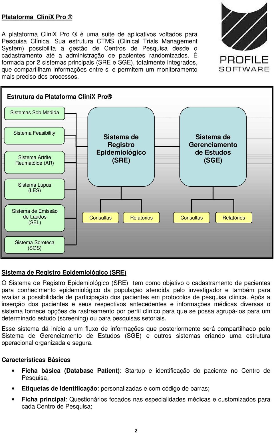 É formada por 2 sistemas principais (SRE e SGE), totalmente integrados, que compartilham informações entre si e permitem um monitoramento mais preciso dos processos.