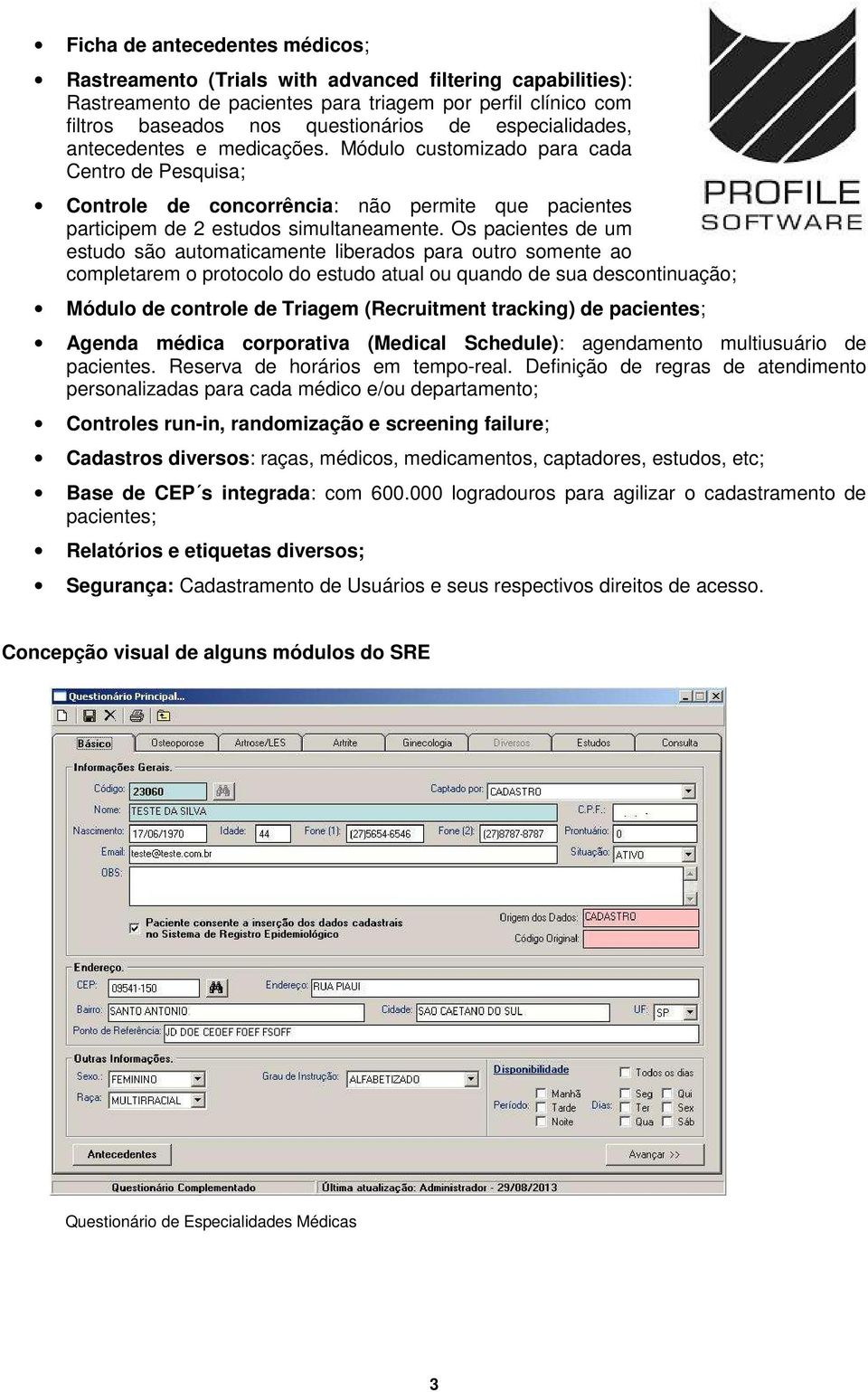 Os pacientes de um estudo são automaticamente liberados para outro somente ao completarem o protocolo do estudo atual ou quando de sua descontinuação; Módulo de controle de Triagem (Recruitment