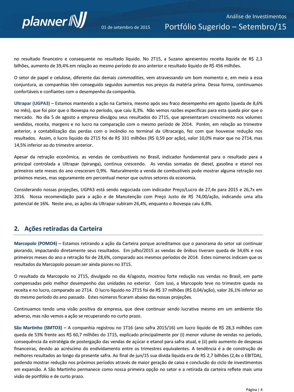 O setor de papel e celulose, diferente das demais commodities, vem atravessando um bom momento e, em meio a essa conjuntura, as companhias têm conseguido seguidos aumentos nos preços da matéria prima.