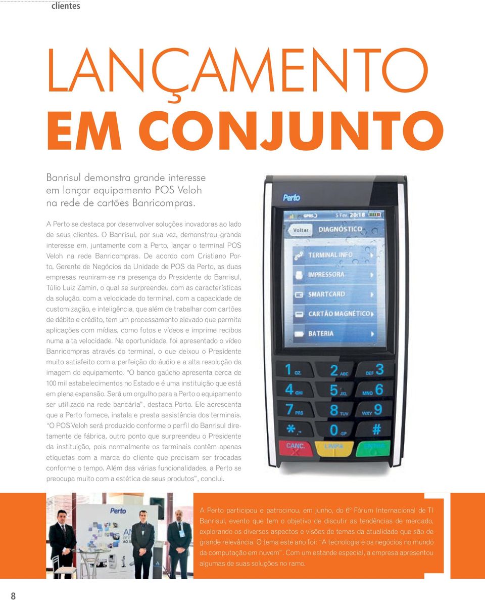 O Banrisul, por sua vez, demonstrou grande interesse em, juntamente com a Perto, lançar o terminal POS Veloh na rede Banricompras.