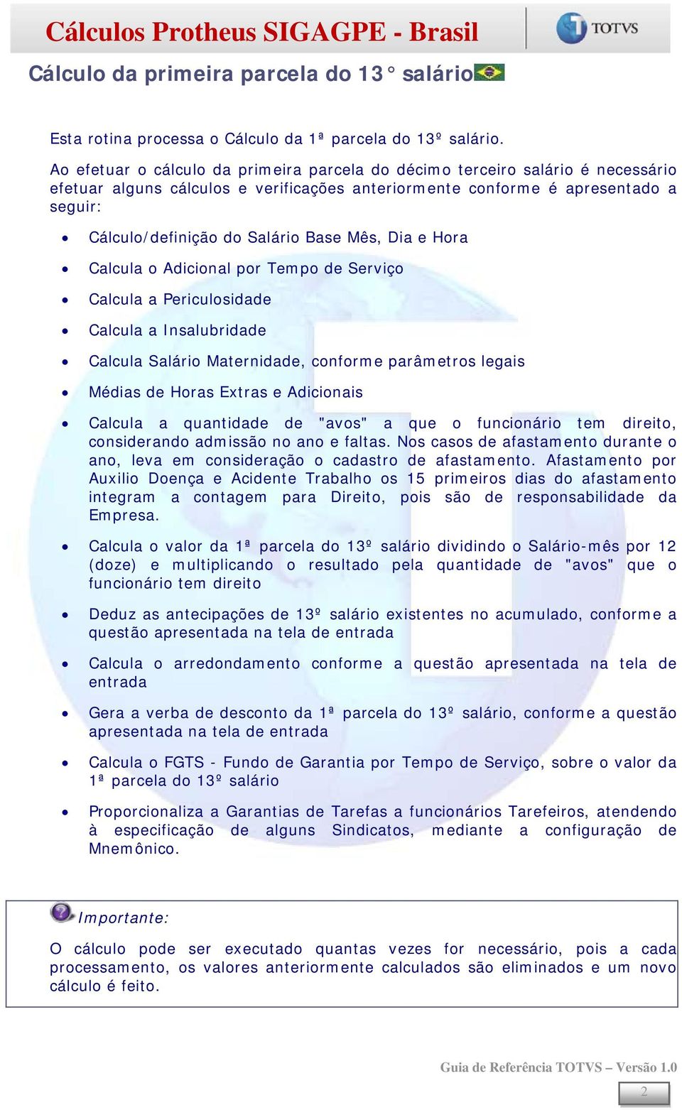 Base Mês, Dia e Hora Calcula o Adicional por Tempo de Serviço Calcula a Periculosidade Calcula a Insalubridade Calcula Salário Maternidade, conforme parâmetros legais Médias de Horas Extras e