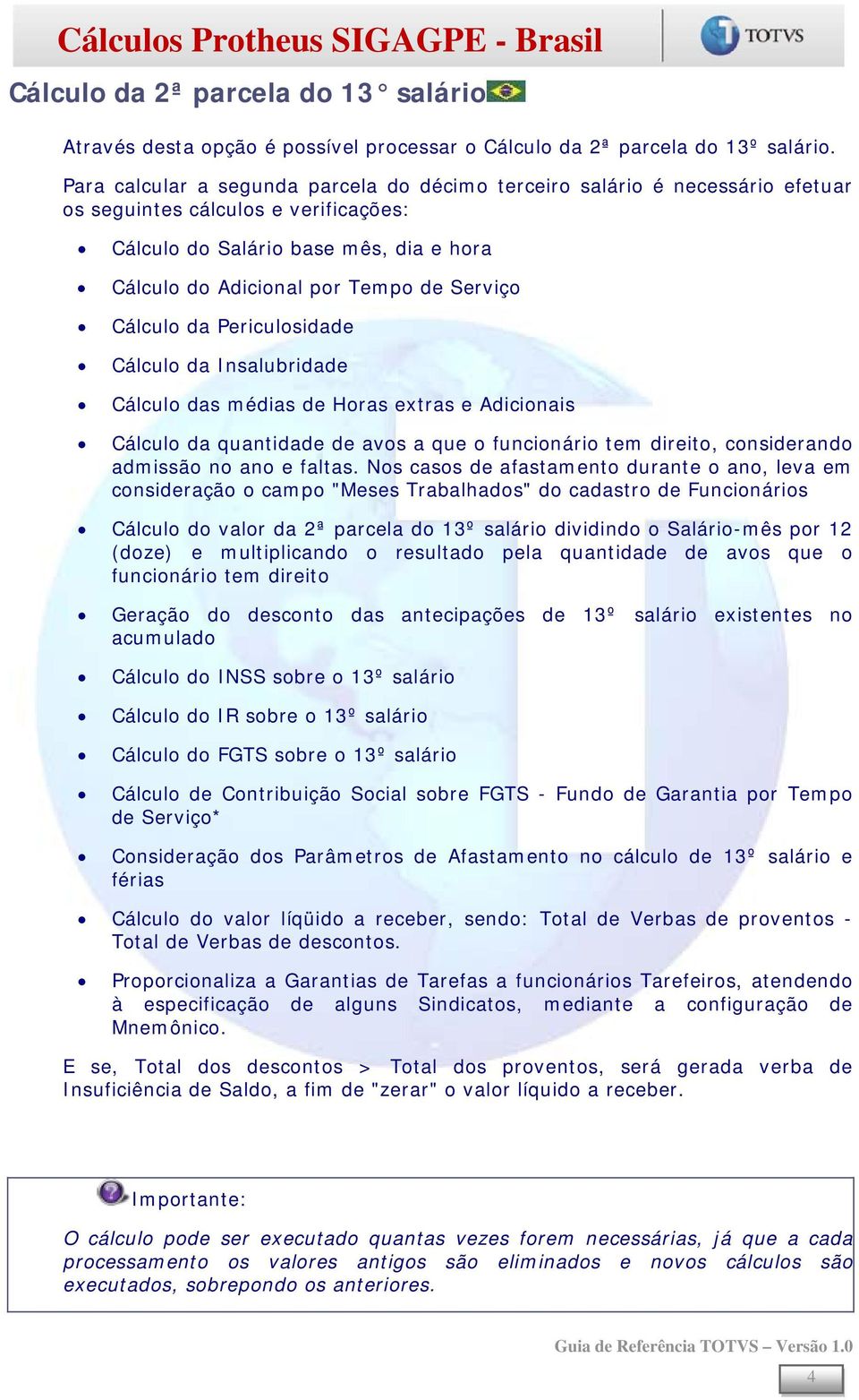 Cálculo da Periculosidade Cálculo da Insalubridade Cálculo das médias de Horas extras e Adicionais Cálculo da quantidade de avos a que o funcionário tem direito, considerando admissão no ano e faltas.