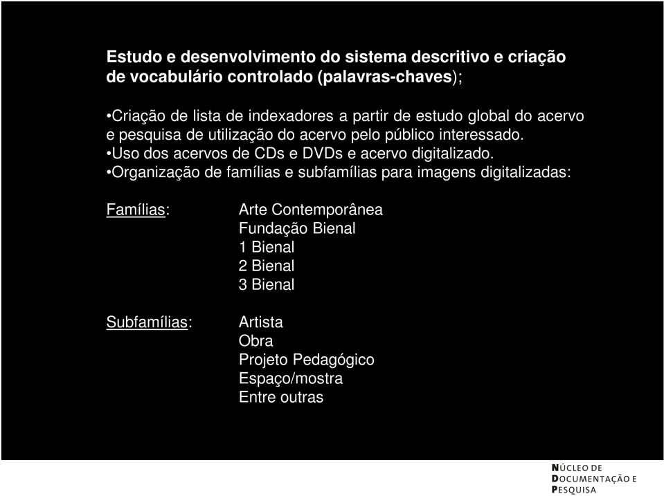 público interessado. Uso dos acervos de CDs e DVDs e acervo digitalizado.