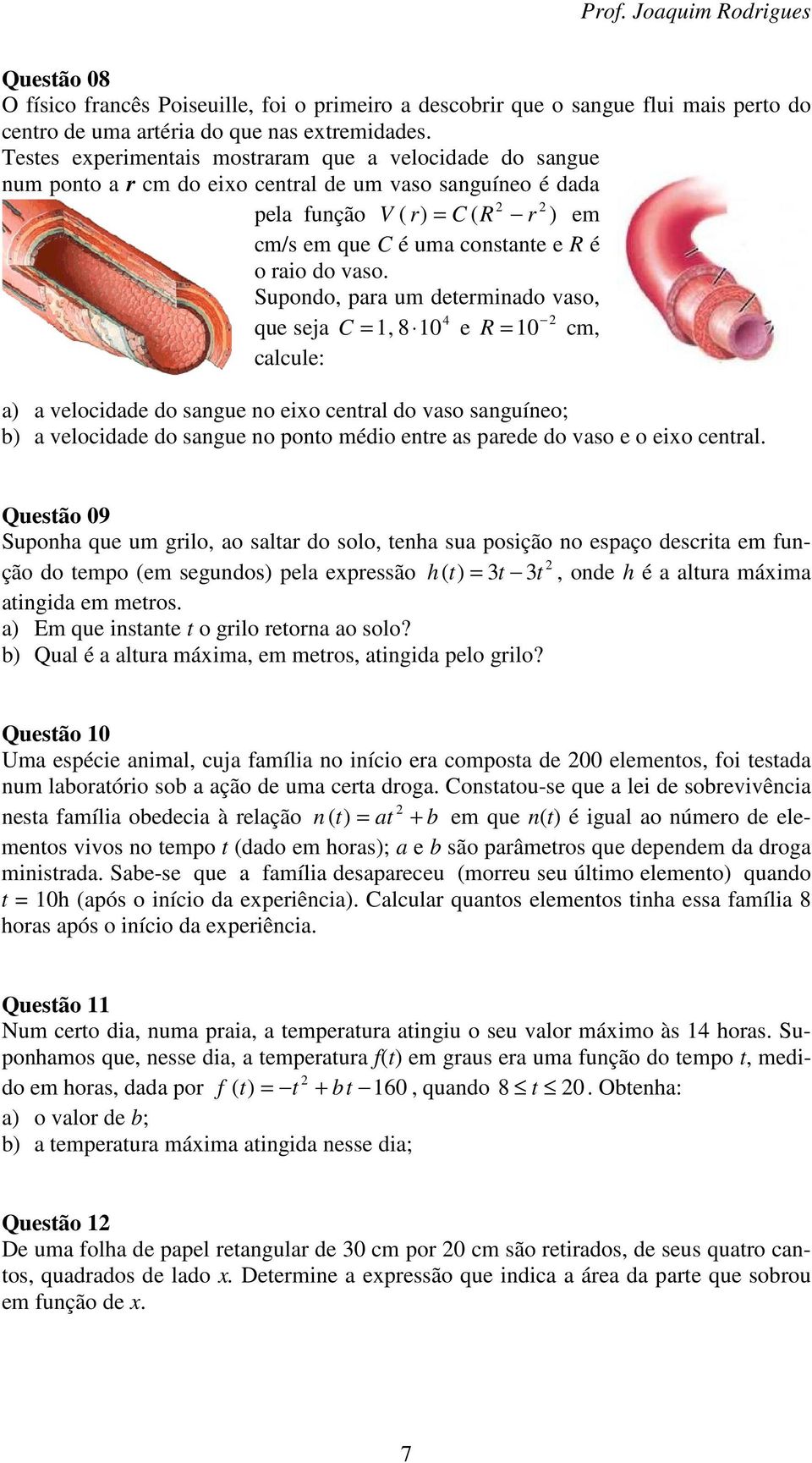 vaso. Supondo, para um determinado vaso, 4 que seja C = 1, 8 10 e R = 10 cm, calcule: a) a velocidade do sangue no eio central do vaso sanguíneo; b) a velocidade do sangue no ponto médio entre as