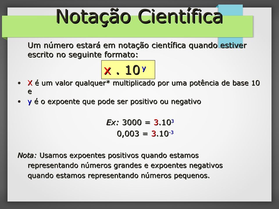 10 y X é um valor qualquer* multiplicado por uma potência de base 10 e y é o expoente que pode ser