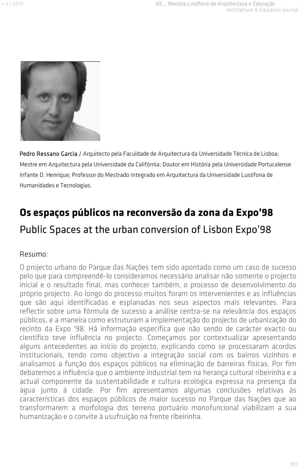 Os espaços públicos na reconversão da zona da Expo 98 Public Spaces at the urban conversion of Lisbon Expo 98 Resumo: O projecto urbano do Parque das Nações tem sido apontado como um caso de sucesso