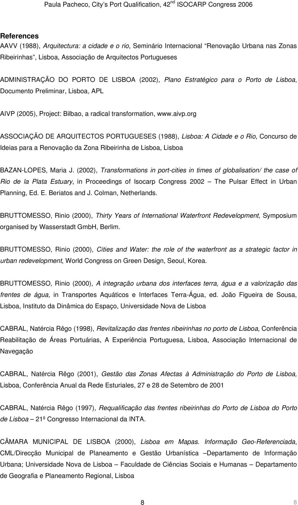 org ASSOCIAÇÃO DE ARQUITECTOS PORTUGUESES (1988), Lisboa: A Cidade e o Rio, Concurso de Ideias para a Renovação da Zona Ribeirinha de Lisboa, Lisboa BAZAN-LOPES, Maria J.