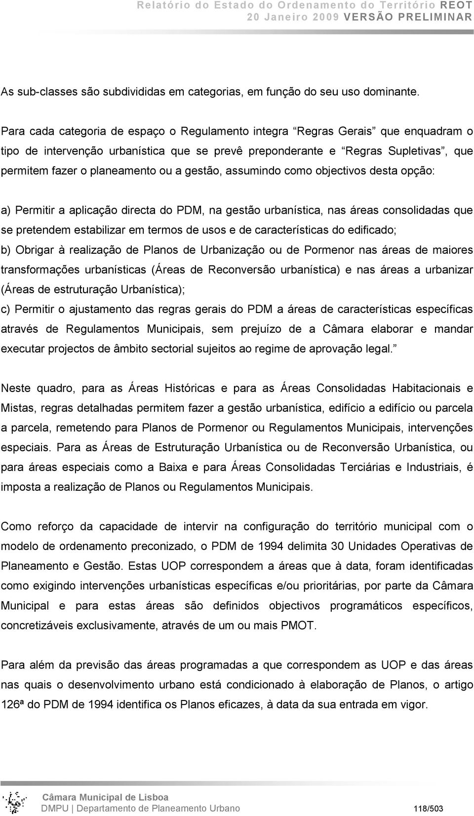 gestão, assumindo como objectivos desta opção: a) Permitir a aplicação directa do PDM, na gestão urbanística, nas áreas consolidadas que se pretendem estabilizar em termos de usos e de