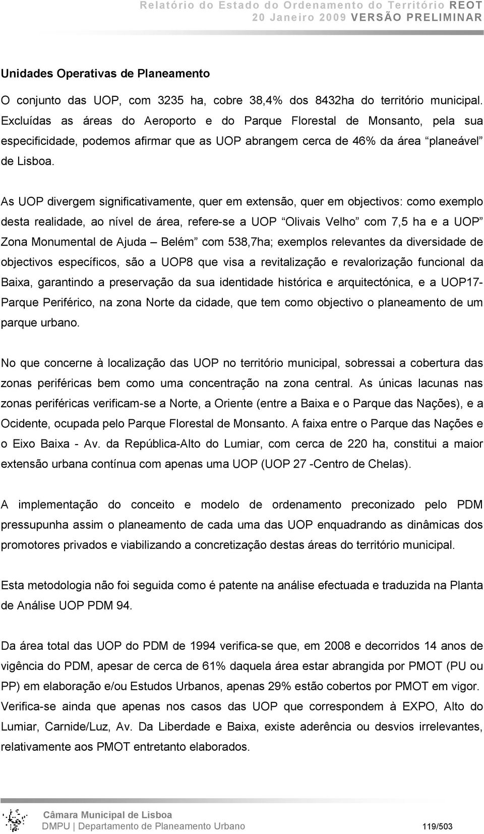 As UOP divergem significativamente, quer em extensão, quer em objectivos: como exemplo desta realidade, ao nível de área, refere-se a UOP Olivais Velho com 7,5 ha e a UOP Zona Monumental de Ajuda