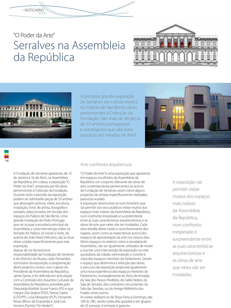 14 Arte confronta arquitectura A Fundação de Serralves apresenta, de 12 de Janeiro a 16 de Abril, na Assembleia da República, em Lisboa, a exposição O Poder da Arte, composta por 66 obras