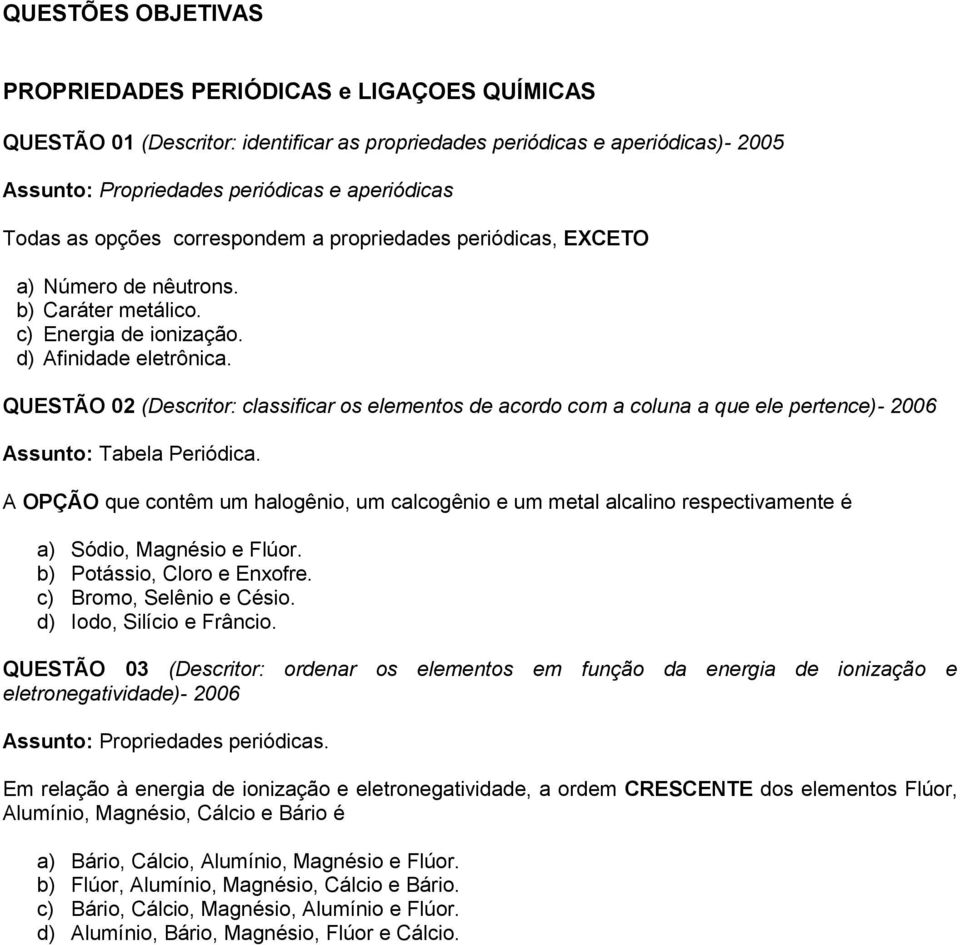 QUESTÃO 02 (Descritor: classificar os elementos de acordo com a coluna a que ele pertence)- 2006 Assunto: Tabela Periódica.