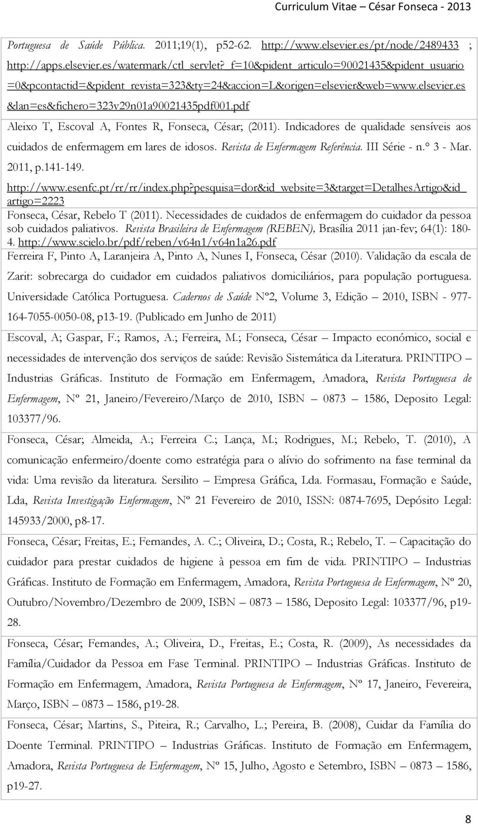 pdf Aleixo T, Escoval A, Fontes R, Fonseca, César; (2011). Indicadores de qualidade sensíveis aos cuidados de enfermagem em lares de idosos. Revista de Enfermagem Referência. III Série - n. 3 - Mar.