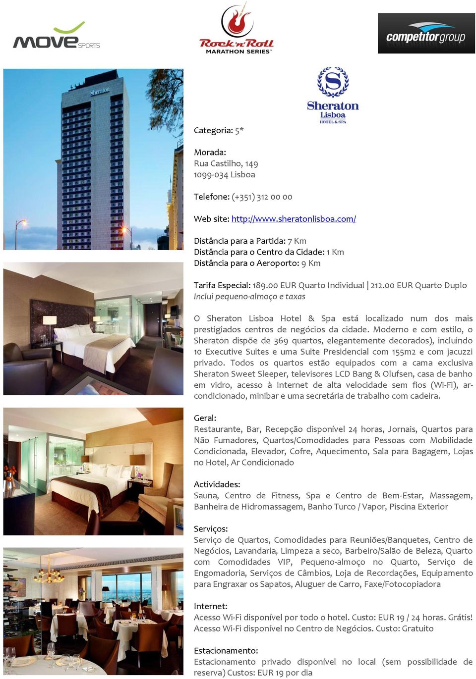 00 EUR Quarto Duplo O Sheraton Lisboa Hotel & Spa está localizado num dos mais prestigiados centros de negócios da cidade.