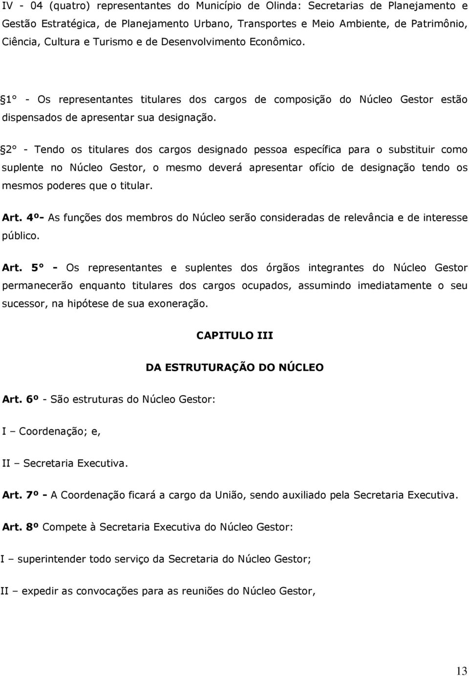 2 - Tendo os titulares dos cargos designado pessoa específica para o substituir como suplente no Núcleo Gestor, o mesmo deverá apresentar ofício de designação tendo os mesmos poderes que o titular.