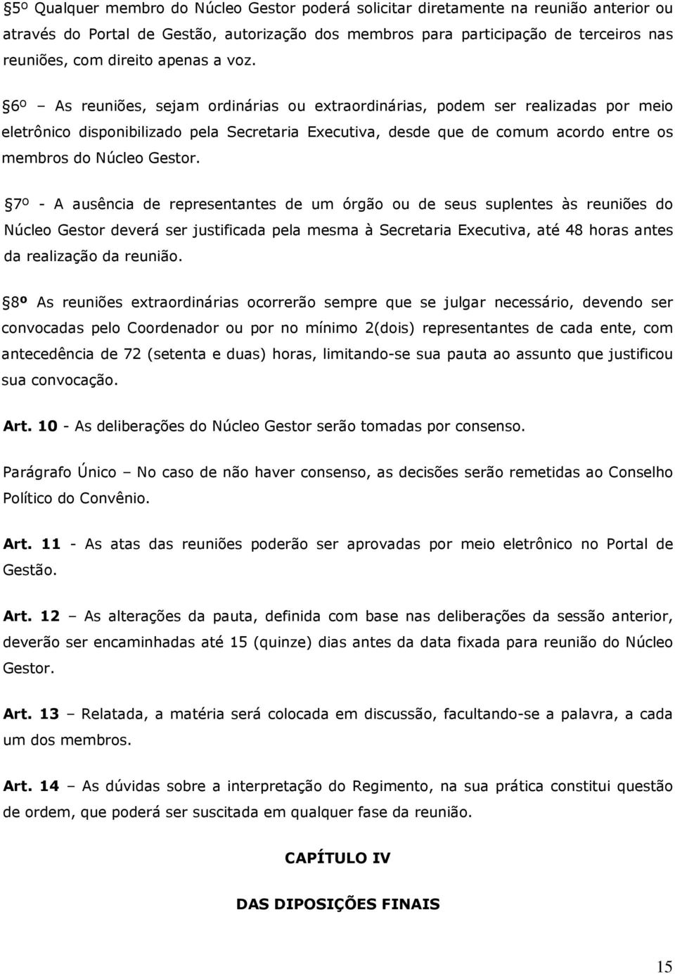 6º As reuniões, sejam ordinárias ou extraordinárias, podem ser realizadas por meio eletrônico disponibilizado pela Secretaria Executiva, desde que de comum acordo entre os membros do Núcleo Gestor.