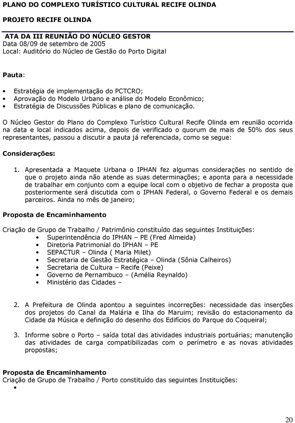 O Núcleo Gestor do Plano do Complexo Turístico Cultural Recife Olinda em reunião ocorrida na data e local indicados acima, depois de verificado o quorum de mais de 50% dos seus representantes, passou