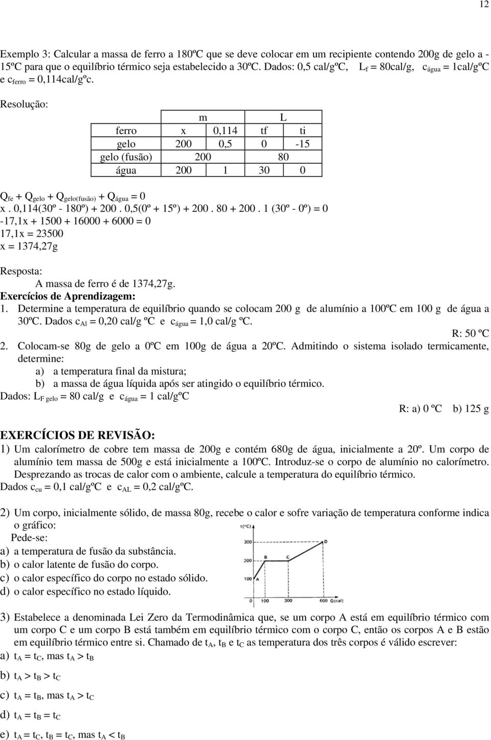 Resolução: m L ferro x 0,114 tf ti gelo 200 0,5 0-15 gelo (fusão) 200 80 água 200 1 30 0 Q fe + Q gelo + Q gelo(fusão) + Q água = 0 x. 0,114(30º - 180º) + 200. 0,5(0º + 15º) + 200. 80 + 200.