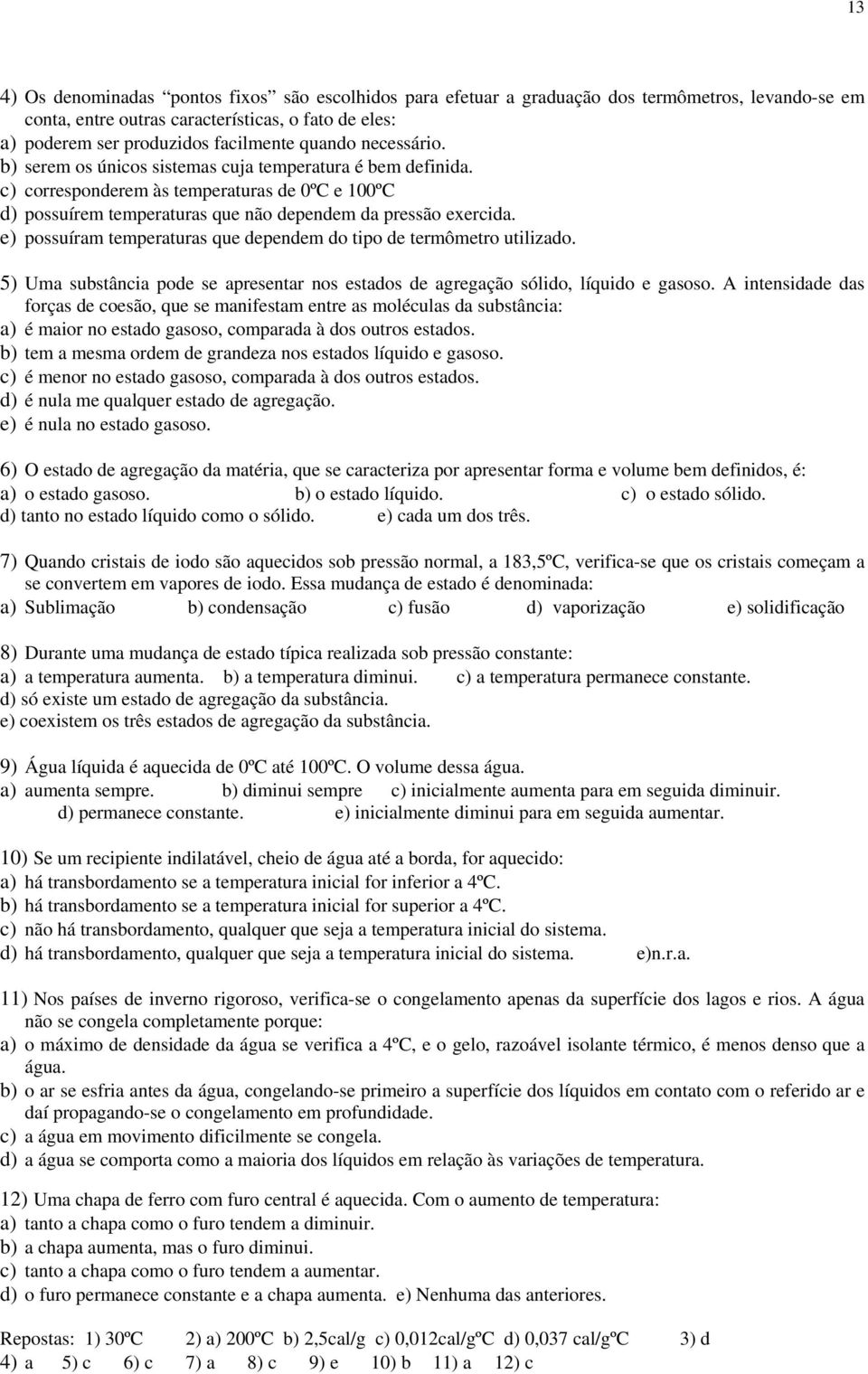 e) possuíram temperaturas que dependem do tipo de termômetro utilizado. 5) Uma substância pode se apresentar nos estados de agregação sólido, líquido e gasoso.