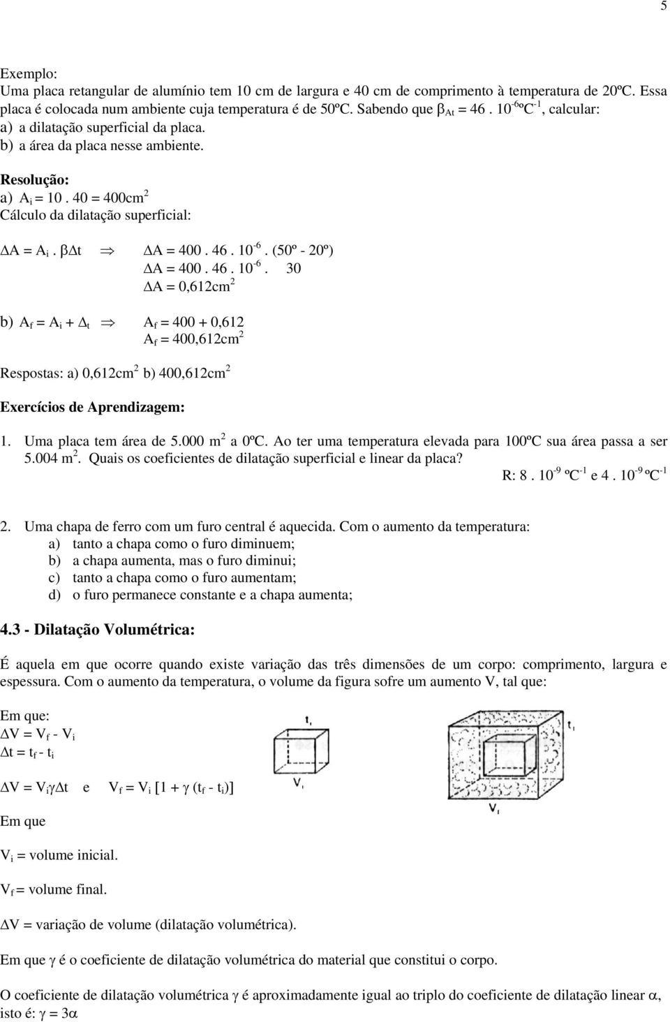 (50º - 20º) ΔA = 400. 46. 10-6. 30 ΔA = 0,612cm 2 b) A f = A i + Δ t A f = 400 + 0,612 A f = 400,612cm 2 Respostas: a) 0,612cm 2 b) 400,612cm 2 Exercícios de Aprendizagem: 1. Uma placa tem área de 5.