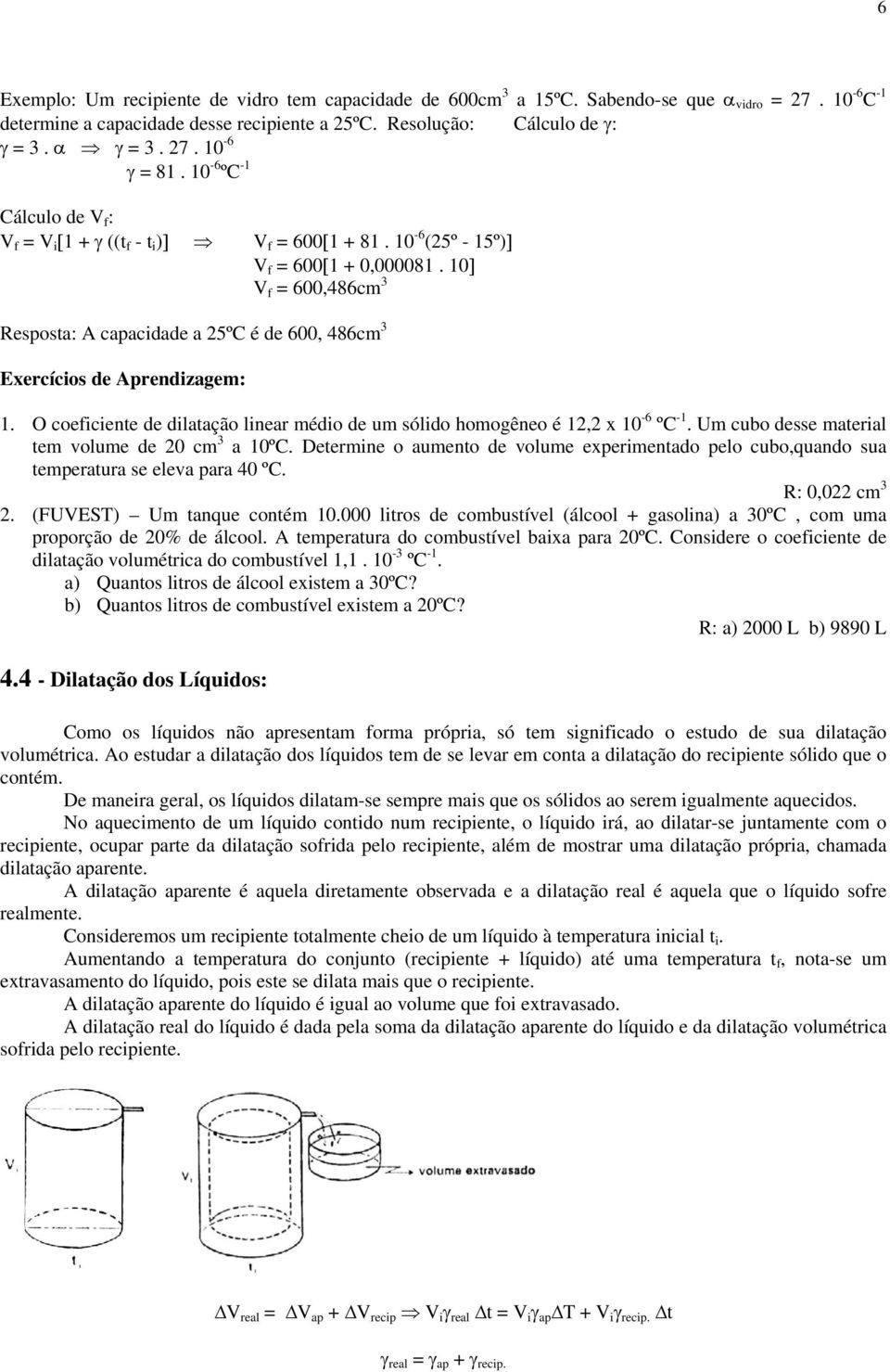 10] V f = 600,486cm 3 Resposta: A capacidade a 25ºC é de 600, 486cm 3 Exercícios de Aprendizagem: 1. O coeficiente de dilatação linear médio de um sólido homogêneo é 12,2 x 10-6 ºC -1.