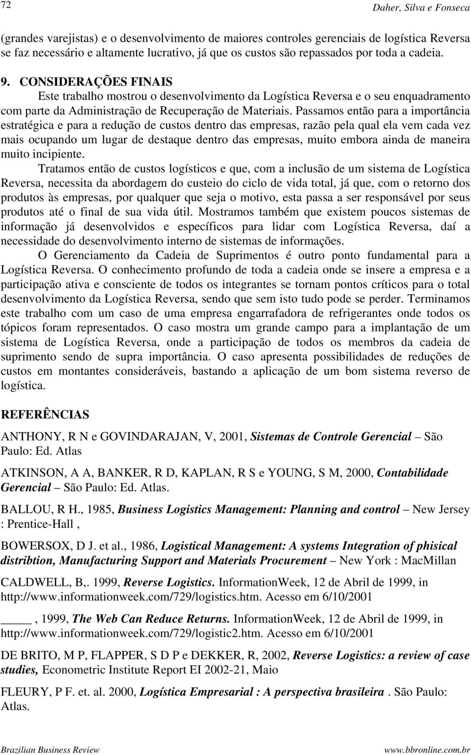 Passamos então para a importância estratégica e para a redução de custos dentro das empresas, razão pela qual ela vem cada vez mais ocupando um lugar de destaque dentro das empresas, muito embora