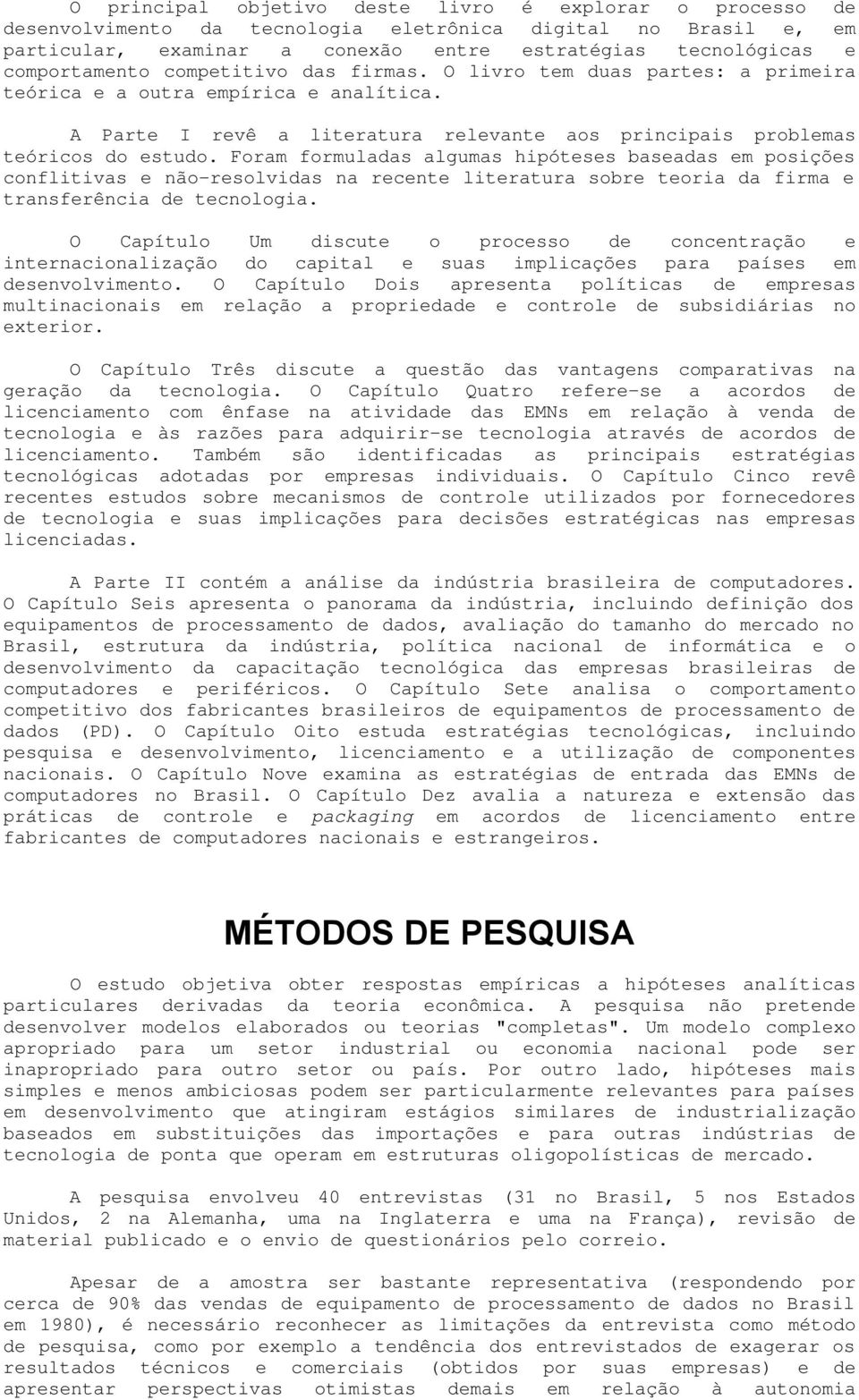 Foram formuladas algumas hipóteses baseadas em posições conflitivas e não-resolvidas na recente literatura sobre teoria da firma e transferência de tecnologia.