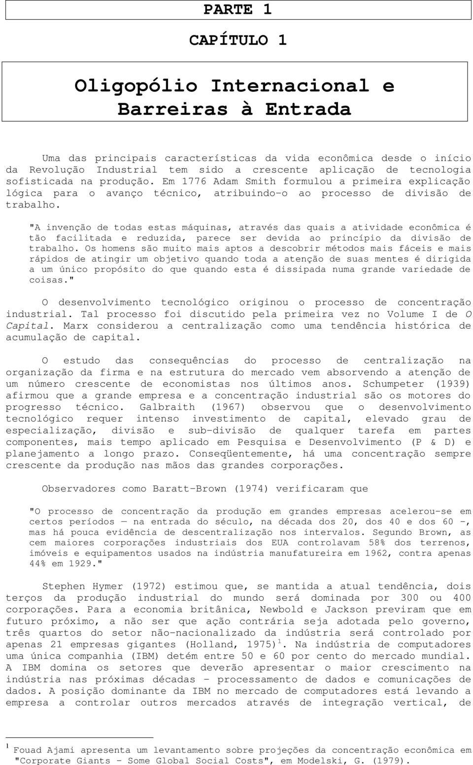 "A invenção de todas estas máquinas, através das quais a atividade econômica é tão facilitada e reduzida, parece ser devida ao princípio da divisão de trabalho.