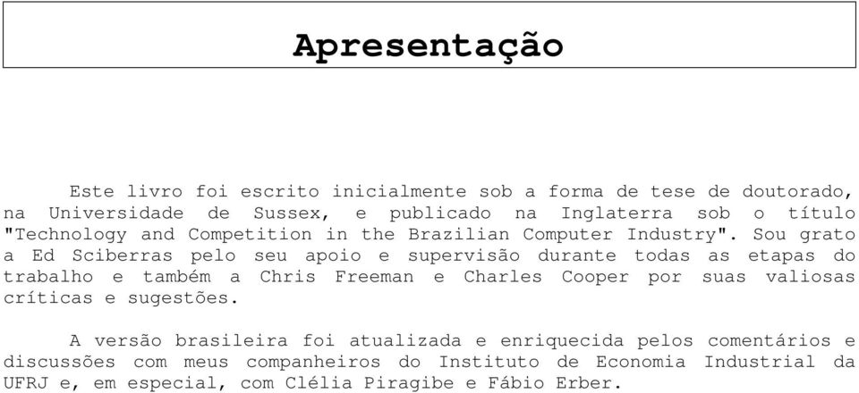 Sou grato a Ed Sciberras pelo seu apoio e supervisão durante todas as etapas do trabalho e também a Chris Freeman e Charles Cooper por suas