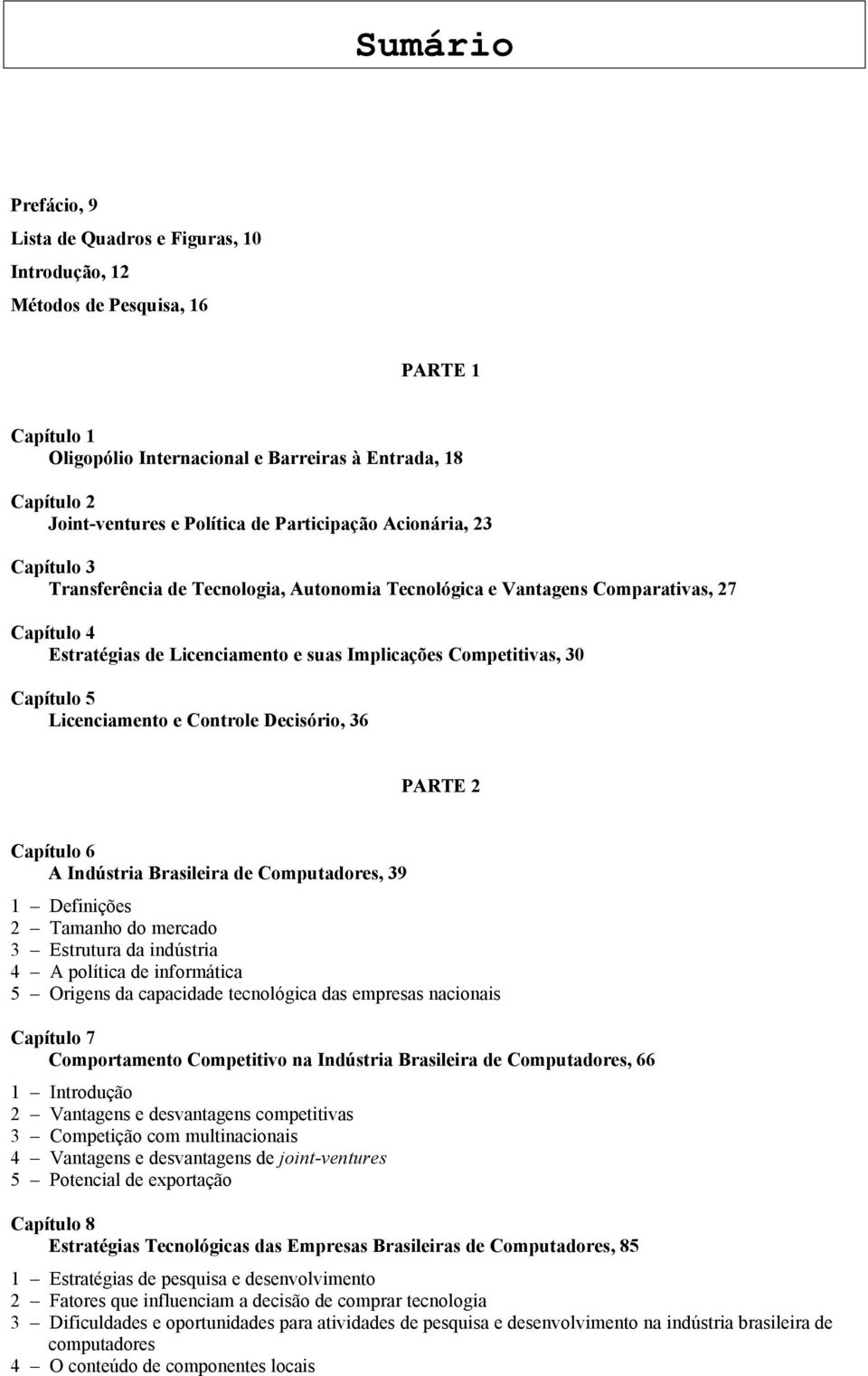 Capítulo 5 Licenciamento e Controle Decisório, 36 PARTE 2 Capítulo 6 A Indústria Brasileira de Computadores, 39 1 Definições 2 Tamanho do mercado 3 Estrutura da indústria 4 A política de informática