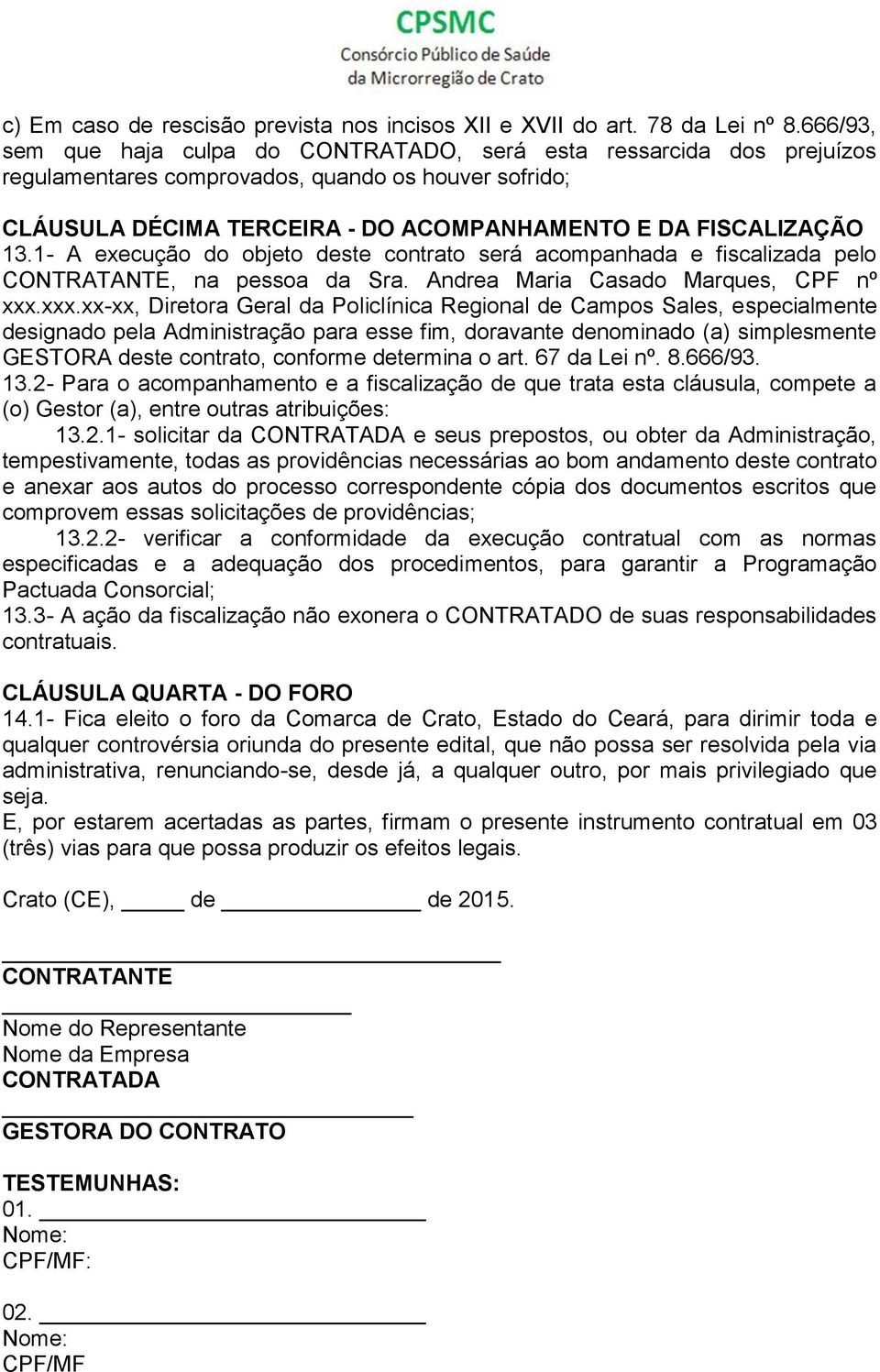 1- A execução do objeto deste contrato será acompanhada e fiscalizada pelo CONTRATANTE, na pessoa da Sra. Andrea Maria Casado Marques, CPF nº xxx.