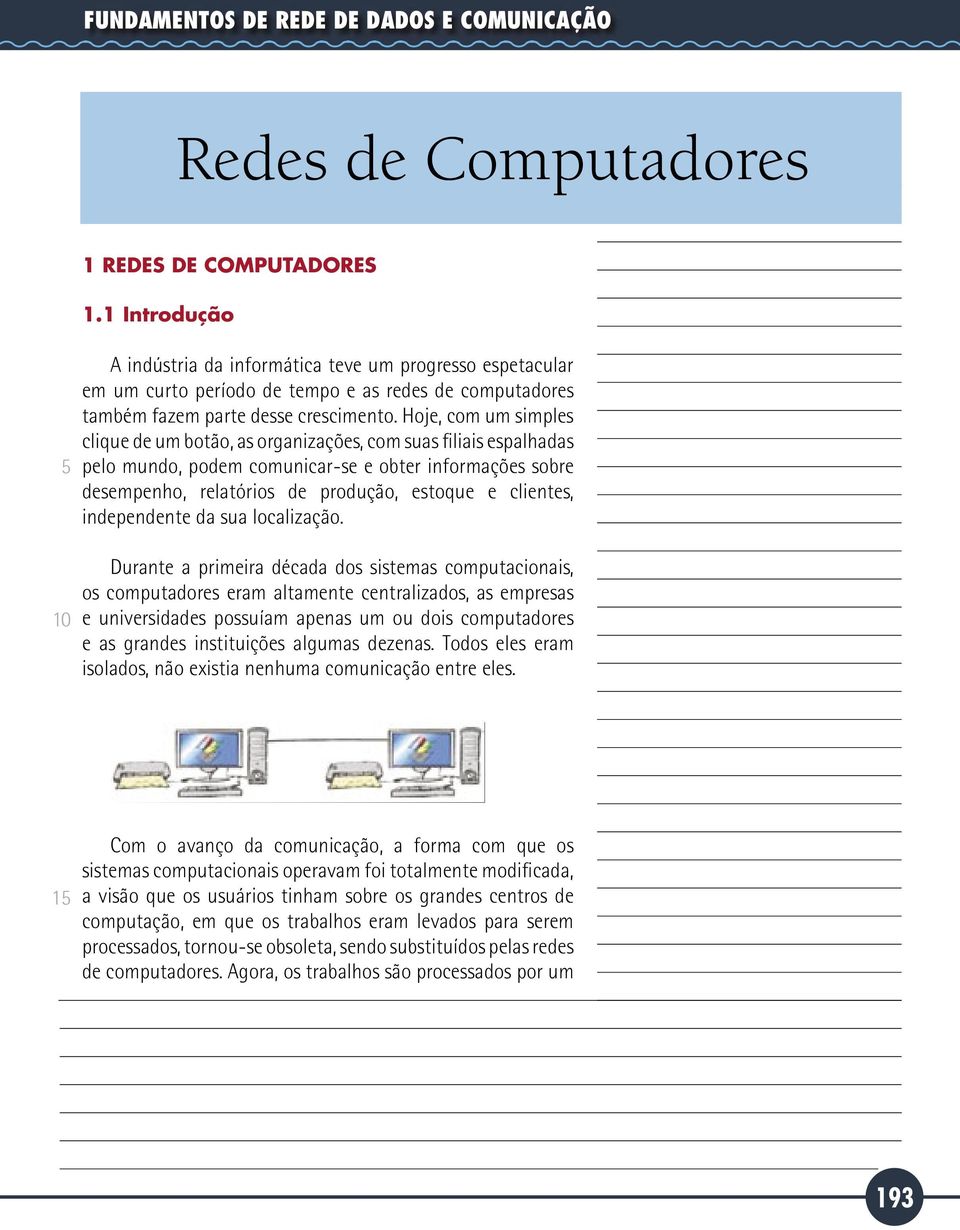 Hoje, com um simples clique de um botão, as organizações, com suas filiais espalhadas pelo mundo, podem comunicar-se e obter informações sobre desempenho, relatórios de produção, estoque e clientes,