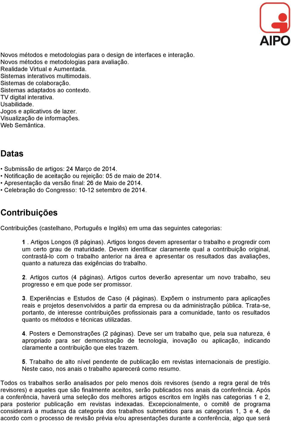 Datas Submissão de artigos: 24 Março de 2014. Notificação de aceitação ou rejeição: 05 de maio de 2014. Apresentação da versão final: 26 de Maio de 2014.