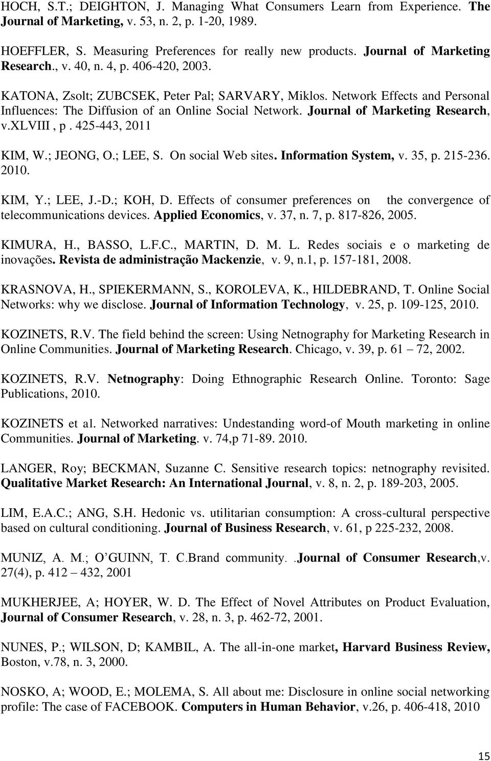 Journal of Marketing Research, v.xlviii, p. 425-443, 2011 KIM, W.; JEONG, O.; LEE, S. On social Web sites. Information System, v. 35, p. 215-236. 2010. KIM, Y.; LEE, J.-D.; KOH, D.