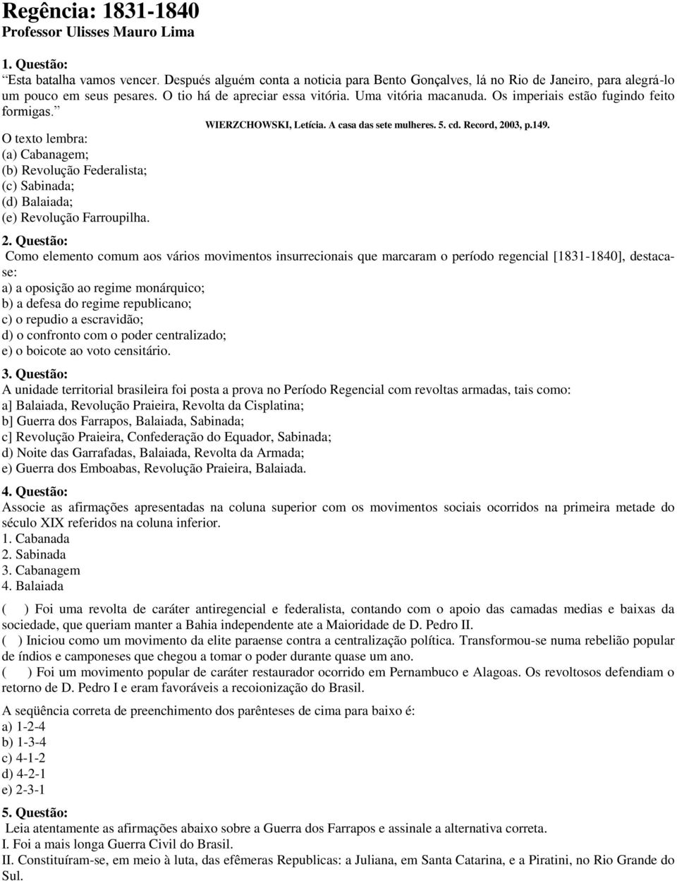 Os imperiais estão fugindo feito formigas. WIERZCHOWSKI, Letícia. A casa das sete mulheres. 5. cd. Record, 2003, p.149.