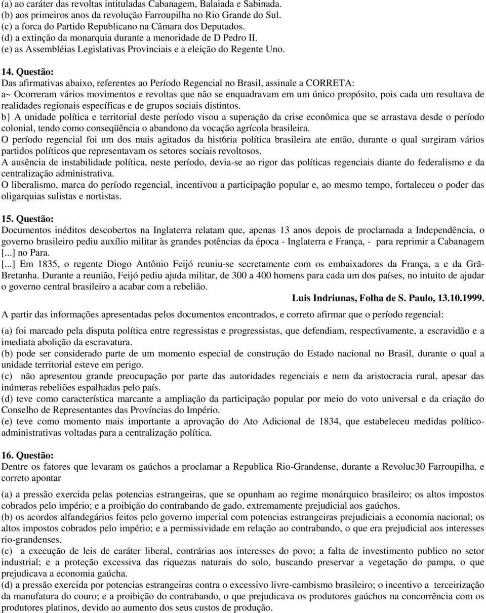 Questão: Das afirmativas abaixo, referentes ao Período Regencial no Brasil, assinale a CORRETA: a~ Ocorreram vários movimentos e revoltas que não se enquadravam em um único propósito, pois cada um