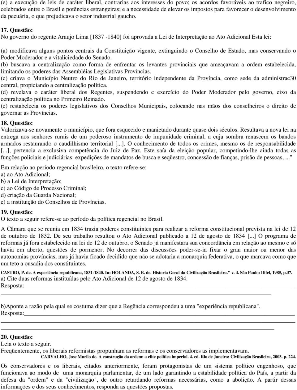 Questão: No governo do regente Araujo Lima [1837-1840] foi aprovada a Lei de Interpretação ao Ato Adicional Esta lei: (a) modificava alguns pontos centrais da Constituição vigente, extinguindo o