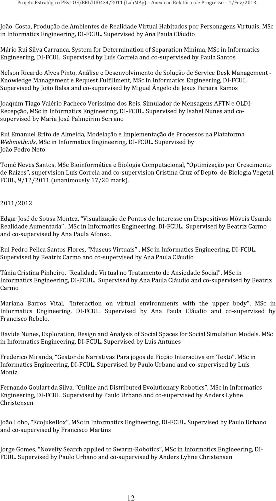 Supervised by Luís Correia and co- supervised by Paula Santos Nelson Ricardo Alves Pinto, Análise e Desenvolvimento de Solução de Service Desk Management - Knowledge Management e Request Fulfillment,