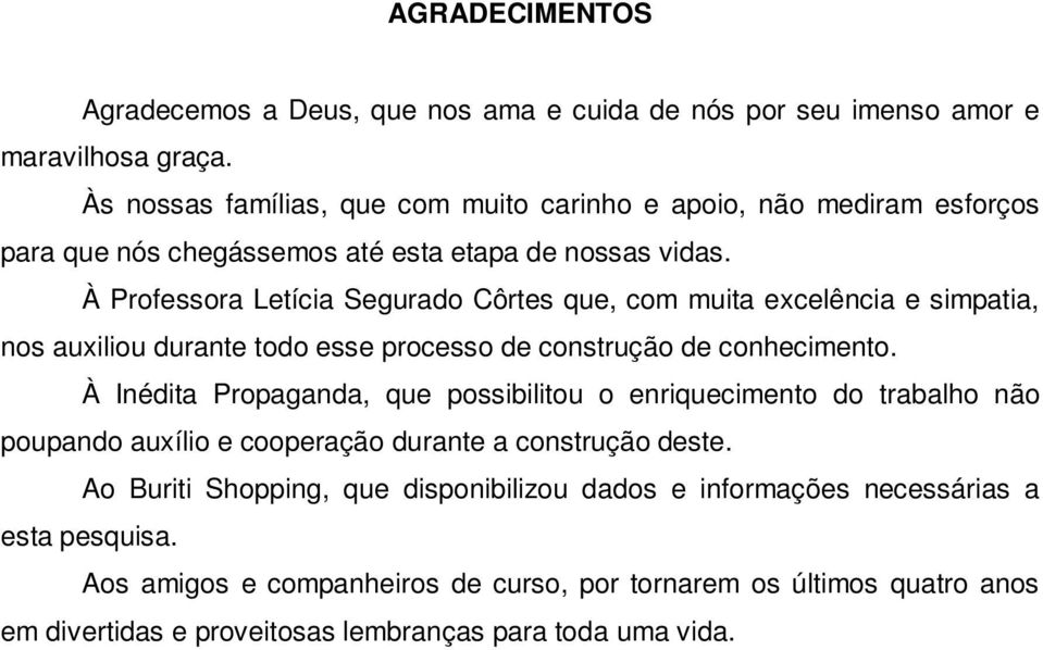 À Professora Letícia Segurado Côrtes que, com muita excelência e simpatia, nos auxiliou durante todo esse processo de construção de conhecimento.