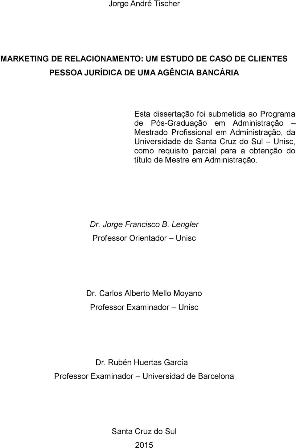 como requisito parcial para a obtenção do título de Mestre em Administração. Dr. Jorge Francisco B. Lengler Professor Orientador Unisc Dr.